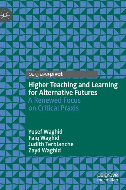 Higher Teaching and Learning for Alternative Futures: A Renewed Focus on Critical Praxis - Hardcover
