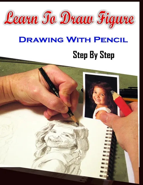 Learn To Draw Figure Drawing With Pencil Step By Step: Figure Drawing Books For Absolute Beginners - Paperback