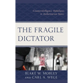 The Fragile Dictator: Counterintelligence Pathologies in Authoritarian States - Hardcover