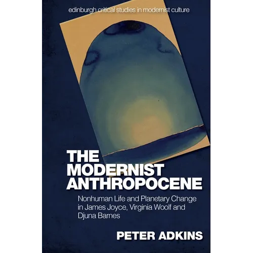 The Modernist Anthropocene: Nonhuman Life and Planetary Change in James Joyce, Virginia Woolf and Djuna Barnes - Paperback