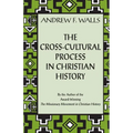 The Cross-Cultural Process in Christian History: Studies in the Transmission and Appropriation of Faith - Paperback