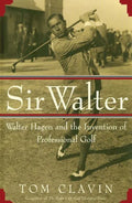 Sir Walter: Walter Hagen and the Invention of Professional Gol - Paperback