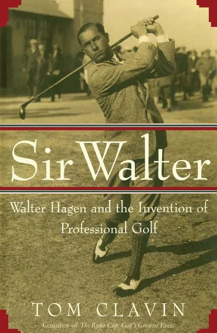 Sir Walter: Walter Hagen and the Invention of Professional Gol - Paperback