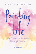 Painting Life: My Creative Journey Through Trauma - Paperback