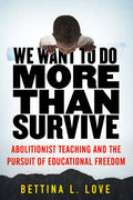 We Want to Do More Than Survive: Abolitionist Teaching and the Pursuit of Educational Freedom - Hardcover