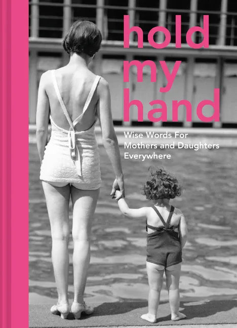 Hold My Hand: Wise Words for Mothers and Daughters Everywhere - Hardcover