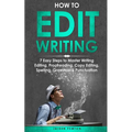 How to Edit Writing: 7 Easy Steps to Master Writing Editing, Proofreading, Copy Editing, Spelling, Grammar & Punctuation - Paperback