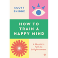 How to Train a Happy Mind: A Skeptic's Path to Enlightenment - Paperback