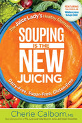 Souping Is the New Juicing: The Juice Lady's Healthy Alternative - Paperback