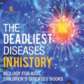 The Deadliest Diseases in History - Biology for Kids Children's Biology Books - Paperback