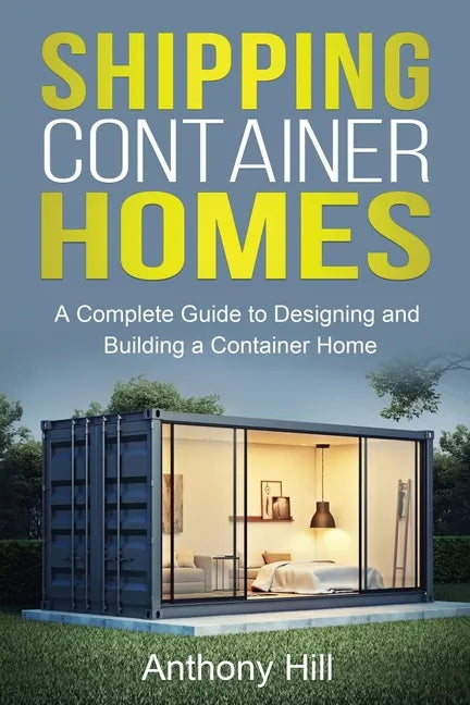 Shipping Container Homes: A complete guide to designing and building a container home - Paperback