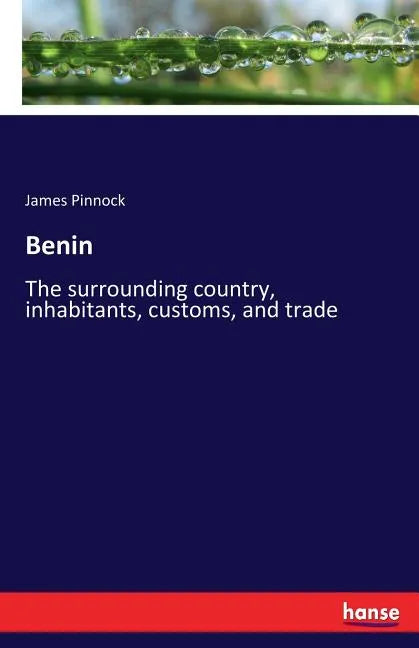 Benin: The surrounding country, inhabitants, customs, and trade - Paperback