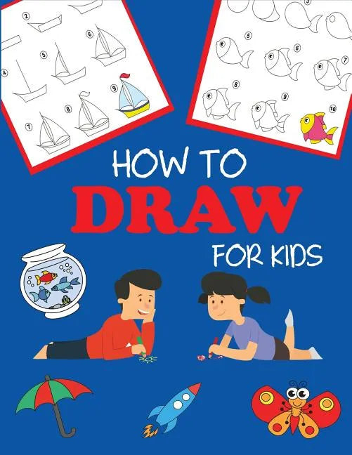 How to Draw for Kids: Learn to Draw Step by Step, Easy and Fun - Paperback