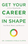 Get Your Career in Shape: A Five-Step Guide to Achieve the Success You Need, Want, and Deserve - Hardcover