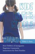 Kids in the Middle: How Children of Immigrants Negotiate Community Interactions for Their Families - Paperback