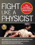 Fight Like a Physicist: The Incredible Science Behind Martial Arts - Paperback