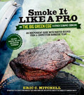 Smoke It Like a Pro on the Big Green Egg & Other Ceramic Cookers: An Independent Guide with Master Recipes from a Competition Barbecue Team--Includes - Paperback