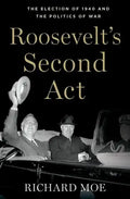 Roosevelt's Second Act: The Election of 1940 and the Politics of War - Hardcover