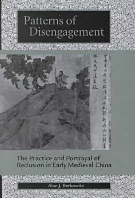 Patterns of Disengagement: The Practice and Portrayal of Reclusion in Early Medieval China - Hardcover