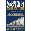 Multifamily Apartment Syndications: The Truth about Buying and Selling Your First Value-Add Building - Paperback