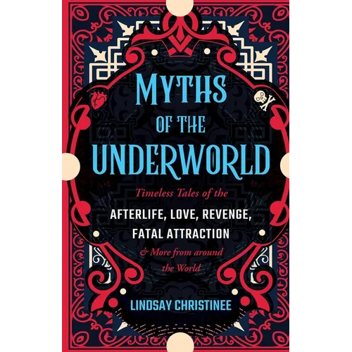 Myths of the Underworld: Timeless Tales of the Afterlife, Love, Revenge, Fatal Attraction and More from Around the World (Includes Stories about Hades - Paperback