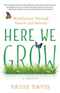 Here We Grow: Mindfulness Through Cancer and Beyond - Paperback