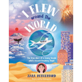 I Flew Around the World: The True Story of a Young Female Pilot's Record-Breaking Flight - Hardcover