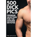 500 Dick Pics Premium Selection for the Genuine Devotee: Funny Fake Book Cover Notebook (Gag Gifts For Men & Women) - Paperback