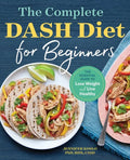 The Complete Dash Diet for Beginners: The Essential Guide to Lose Weight and Live Healthy - Paperback