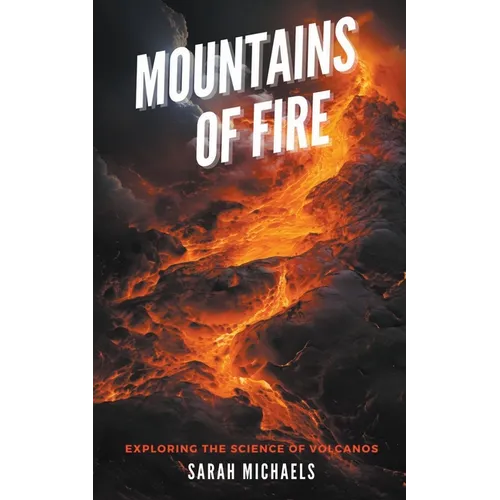 Mountains of Fire: Exploring the Science of Volcanoes - Paperback