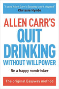 Allen Carr's Quit Drinking Without Willpower: Be a Happy Nondrinker - Paperback