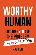 Worthy Human: Because You Are the Problem and the Solution - Paperback