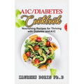 A1c/Diabetes Cookbook: Nourishing Recipes for Thriving with Diabetes and A1C (BOOK GUIDE) - Paperback