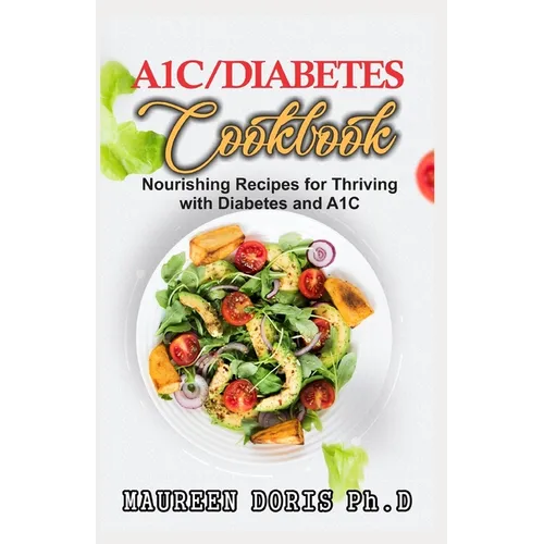 A1c/Diabetes Cookbook: Nourishing Recipes for Thriving with Diabetes and A1C (BOOK GUIDE) - Paperback