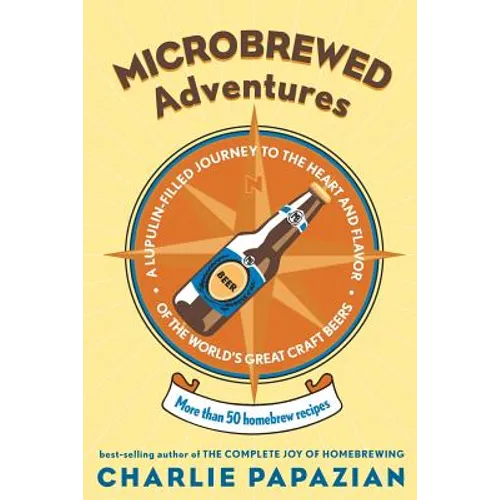 Microbrewed Adventures: A Lupulin Filled Journey to the Heart and Flavor of the World's Great Craft Beers - Paperback