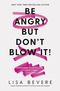 Be Angry, But Don't Blow It: Maintaining Your Passion Without Losing Your Cool - Paperback