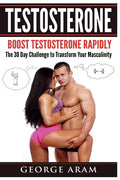 Testosterone: Boost Testosterone Rapidly - The 30 Day Challenge to Transform Your Masculinity - Paperback
