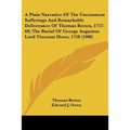 A Plain Narrative of the Uncommon Sufferings and Remarkable Deliverance of Thomas Brown, 1757-60; The Burial of George Augustus Lord Viscount Howe, - Paperback