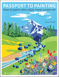 Passport to Painting: How to Paint Retro-Style Travel Poster Art - Paperback