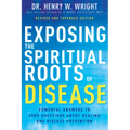 Exposing the Spiritual Roots of Disease: Powerful Answers to Your Questions about Healing and Disease Prevention - Paperback