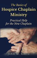 The Basics of Hospice Chaplain Ministry: Practical Help for the New Chaplain - Paperback