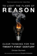 To Light the Flame of Reason: Clear Thinking for the Twenty-First Century - Hardcover