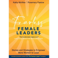 Fearless Female Leaders: Stories and Strategies to Empower More Women to Lead - Hardcover