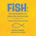 FiSH: i am surrounded by the Father, Son, and Holy Spirit: A Children's Story About the Trinity - Paperback