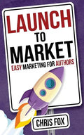 Launch to Market: Easy Marketing for Authors - Paperback