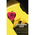 Educational Folly: Teacher Well-Being and the Chaos of American Schooling - Hardcover
