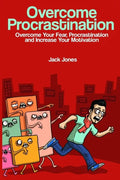 Overcome Procrastination: Overcome Procrastination: Overcome Your Fear, Procrastination and Increase Your Motivation - Paperback