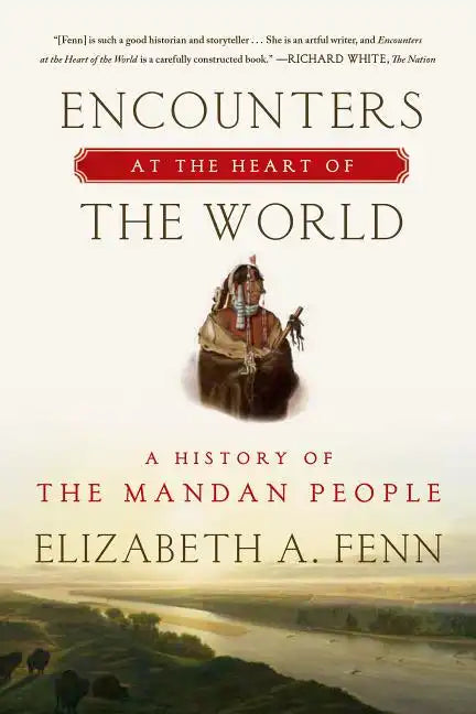 Encounters at the Heart of the World: A History of the Mandan People - Paperback