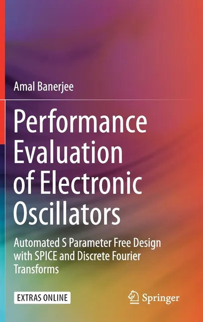 Performance Evaluation of Electronic Oscillators: Automated S Parameter Free Design with Spice and Discrete Fourier Transforms - Hardcover