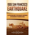 1906 San Francisco Earthquake: A Captivating Guide to the Deadliest Earthquake in the History of the United States - Hardcover